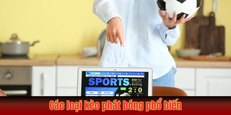 Các loại kèo phát bóng phổ biến
