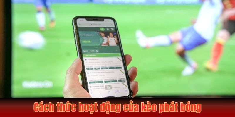 Cách thức hoạt động của loại kèo phát bóng