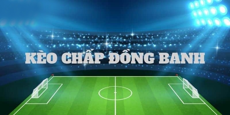 Kèo chấp đồng bạn là gì?