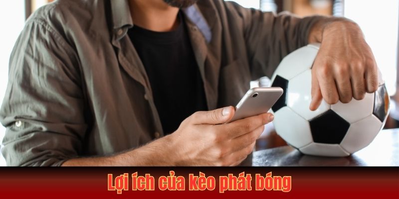 Lợi ích của kèo phát bóng là gì