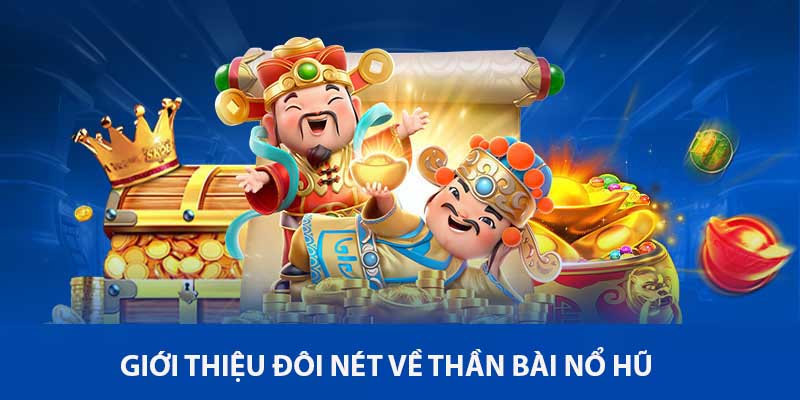 Giới thiệu về trò chơi thần bài nổ hũ