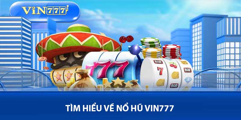 Những điều cần biết về vua nổ hũ Vin777